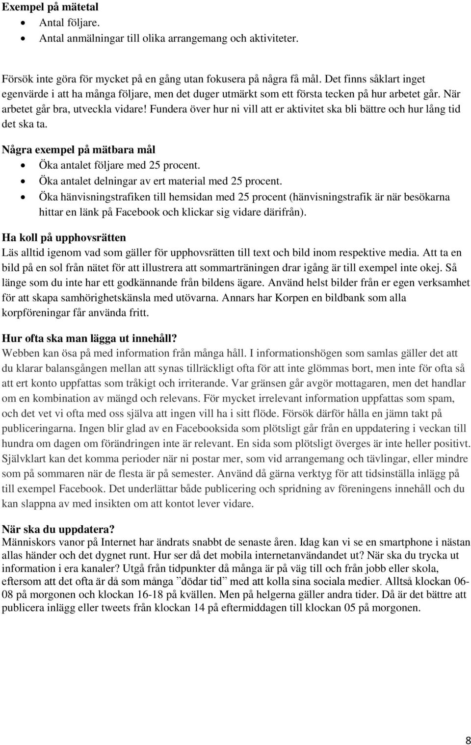 Fundera över hur ni vill att er aktivitet ska bli bättre och hur lång tid det ska ta. Några exempel på mätbara mål Öka antalet följare med 25 procent.