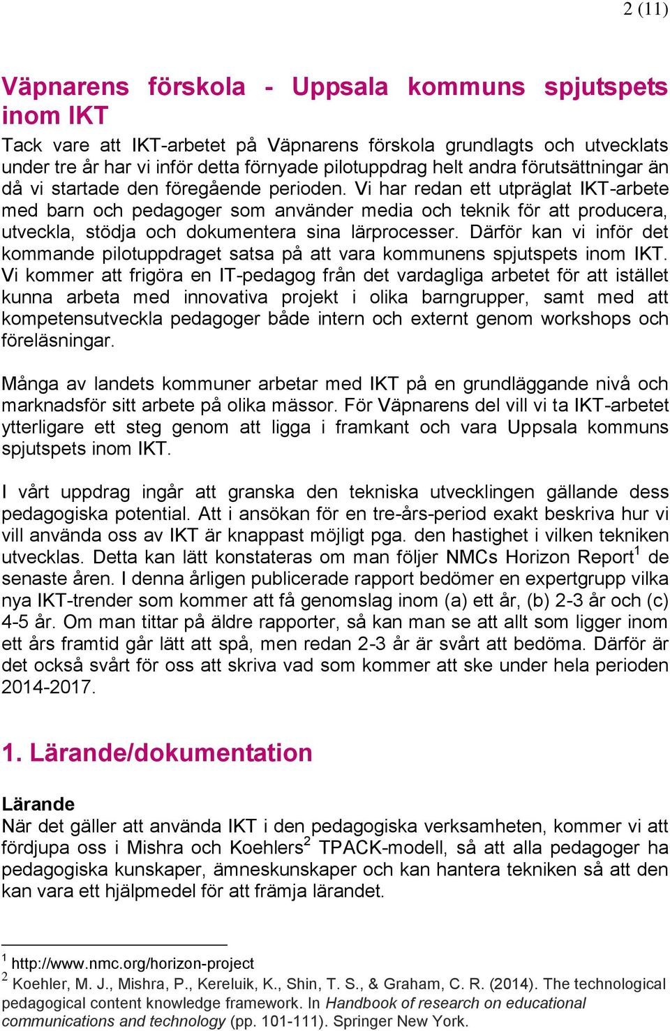 Vi har redan ett utpräglat IKT-arbete med barn och pedagoger som använder media och teknik för att producera, utveckla, stödja och dokumentera sina lärprocesser.