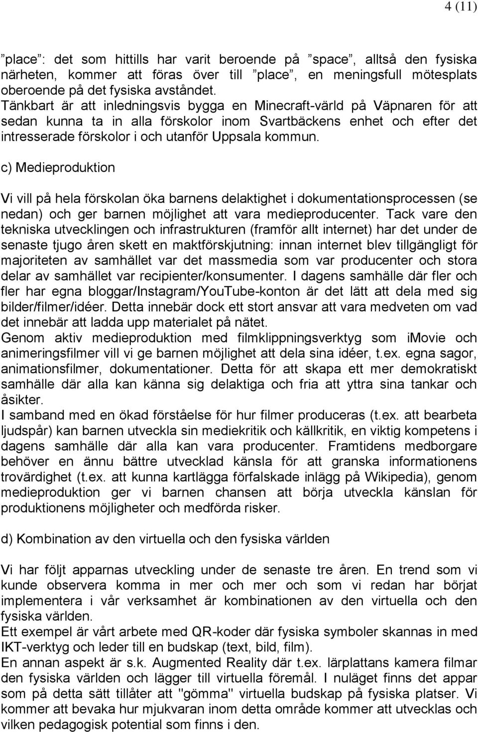 c) Medieproduktion Vi vill på hela förskolan öka barnens delaktighet i dokumentationsprocessen (se nedan) och ger barnen möjlighet att vara medieproducenter.