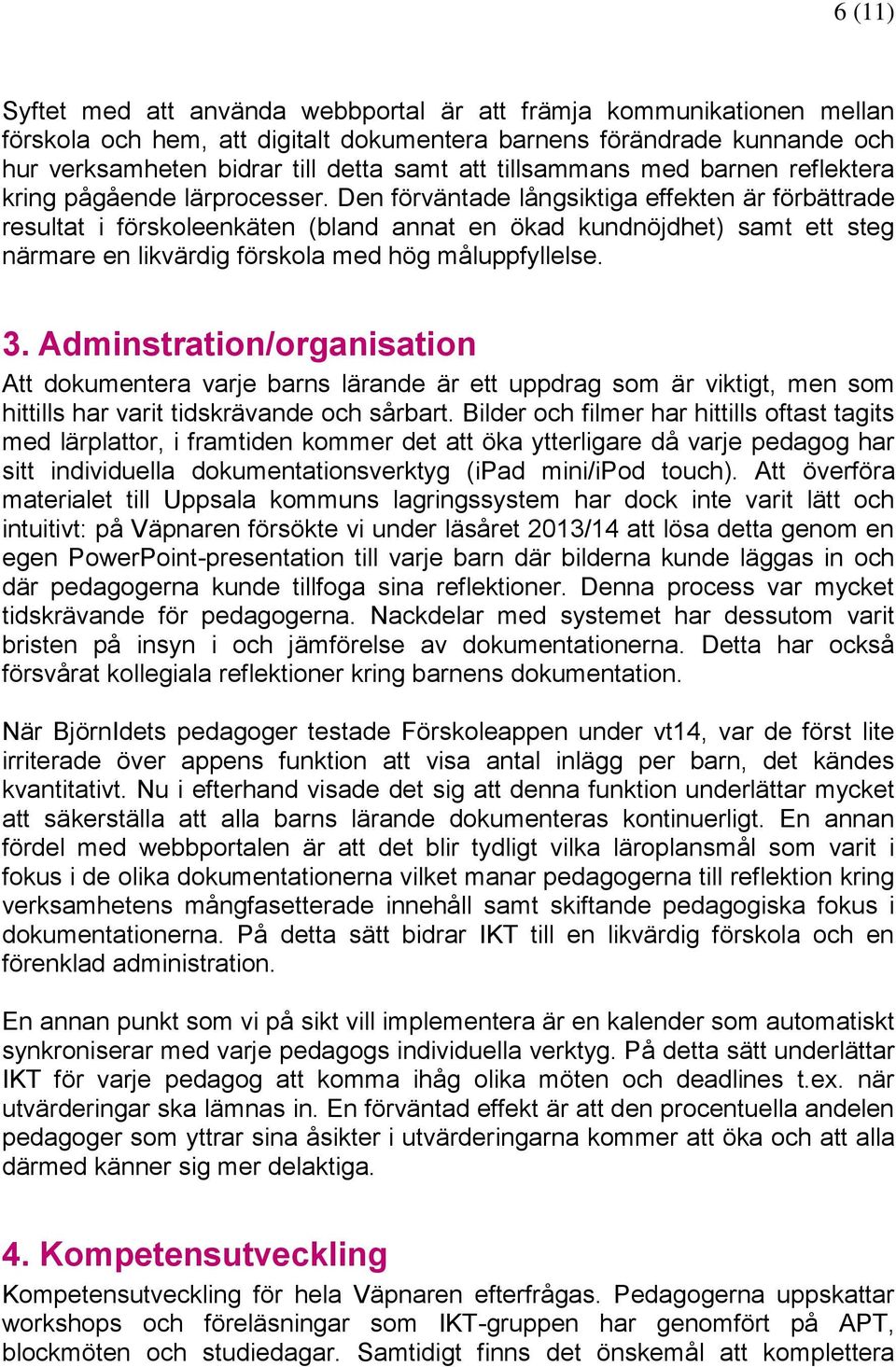 Den förväntade långsiktiga effekten är förbättrade resultat i förskoleenkäten (bland annat en ökad kundnöjdhet) samt ett steg närmare en likvärdig förskola med hög måluppfyllelse. 3.