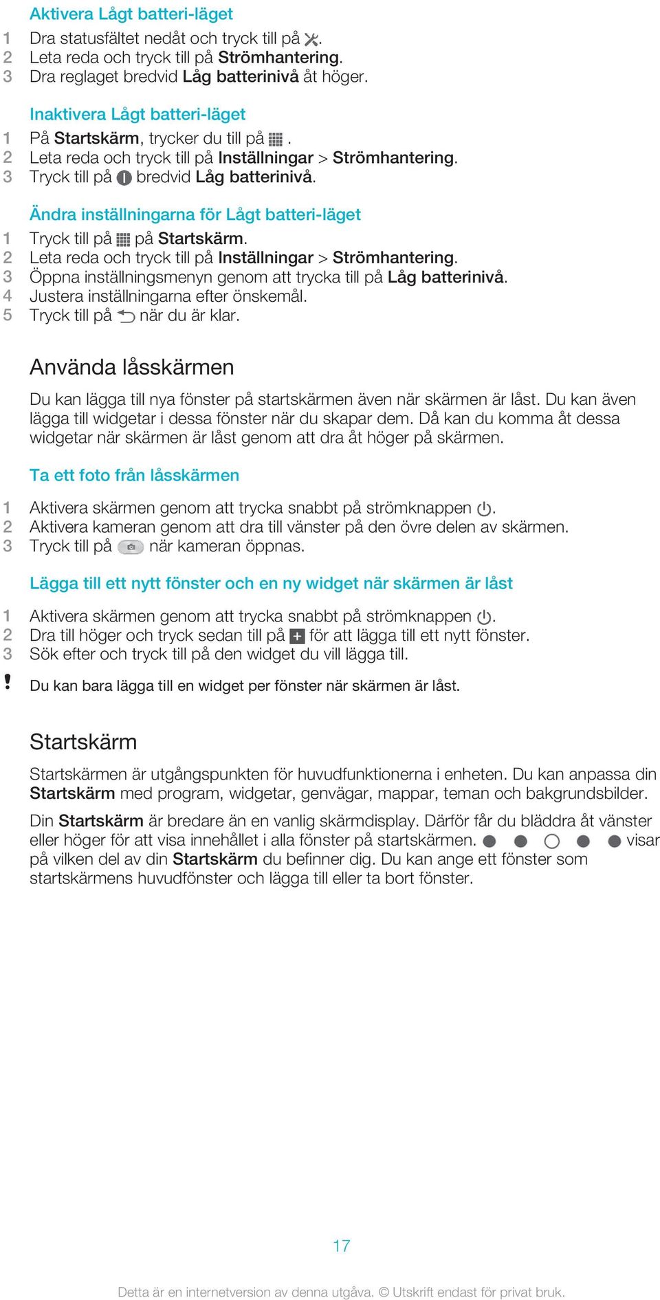 Ändra inställningarna för Lågt batteri-läget 2 Leta reda och tryck till på Inställningar > Strömhantering. 3 Öppna inställningsmenyn genom att trycka till på Låg batterinivå.