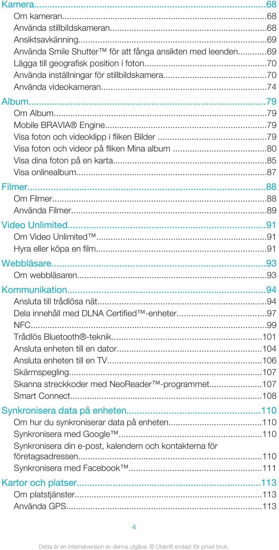 ..79 Visa foton och videor på fliken Mina album...80 Visa dina foton på en karta...85 Visa onlinealbum...87 Filmer...88 Om Filmer...88 Använda Filmer...89 Video Unlimited...91 Om Video Unlimited.