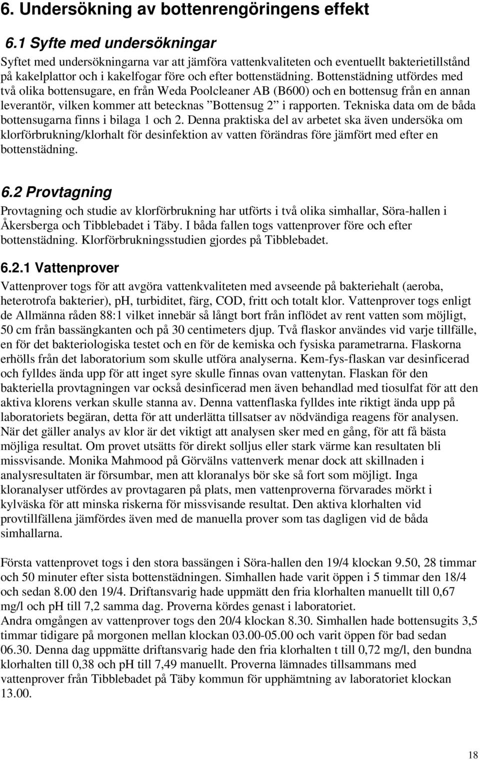 Bottenstädning utfördes med två olika bottensugare, en från Weda Poolcleaner AB (B600) och en bottensug från en annan leverantör, vilken kommer att betecknas Bottensug 2 i rapporten.