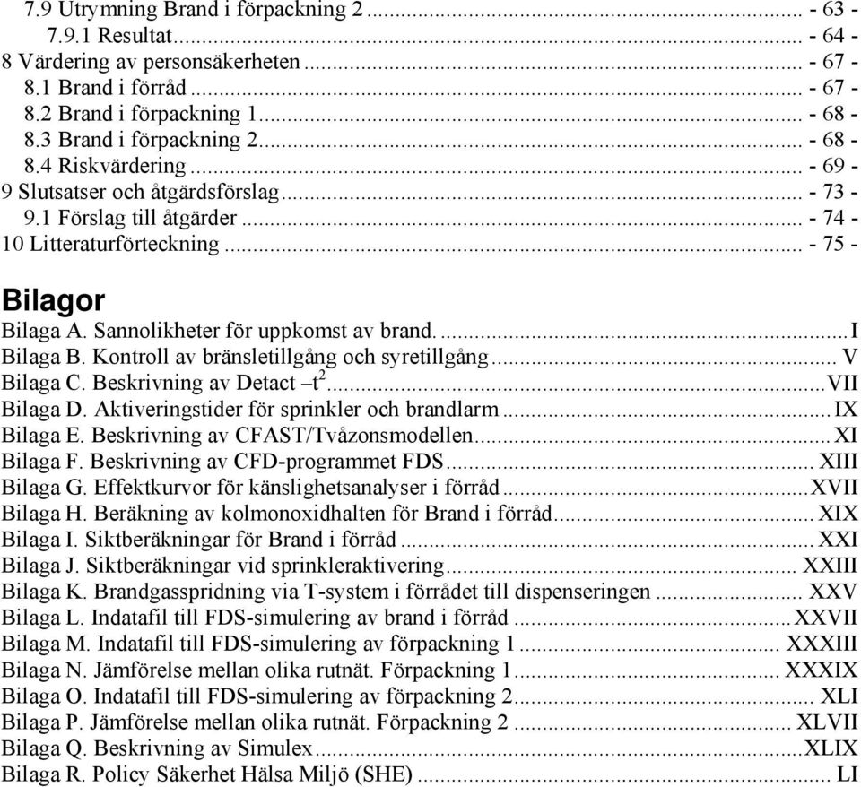 ...i Bilaga B. Kontroll av bränsletillgång och syretillgång... V Bilaga C. Beskrivning av Detact t 2...VII Bilaga D. Aktiveringstider för sprinkler och brandlarm...ix Bilaga E.