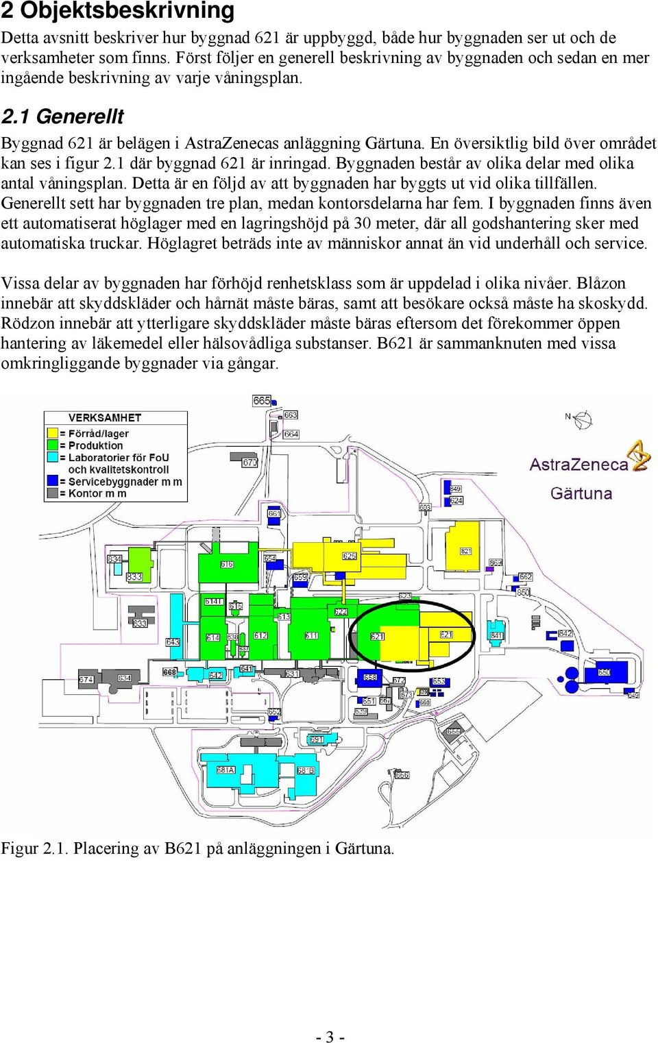 En översiktlig bild över området kan ses i figur 2.1 där byggnad 621 är inringad. Byggnaden består av olika delar med olika antal våningsplan.