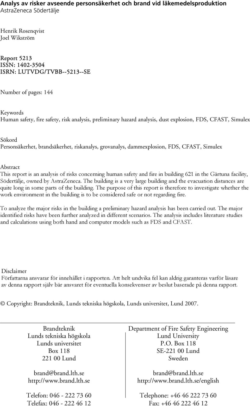 dammexplosion, FDS, CFAST, Simulex Abstract This report is an analysis of risks concerning human safety and fire in building 621 in the Gärtuna facility, Södertälje, owned by AstraZeneca.