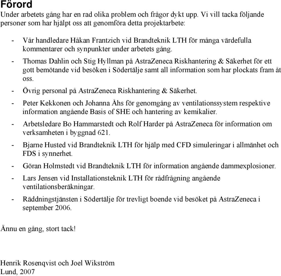 arbetets gång. - Thomas Dahlin och Stig Hyllman på AstraZeneca Riskhantering & Säkerhet för ett gott bemötande vid besöken i Södertälje samt all information som har plockats fram åt oss.