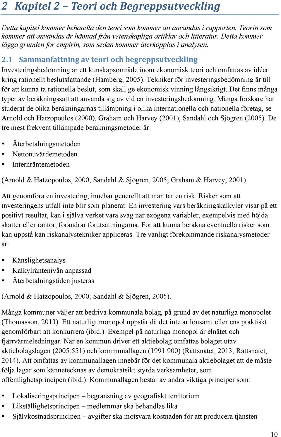 1 Sammanfattning av teori och begreppsutveckling Investeringsbedömning är ett kunskapsområde inom ekonomisk teori och omfattas av idéer kring rationellt beslutsfattande (Hamberg, 2005).