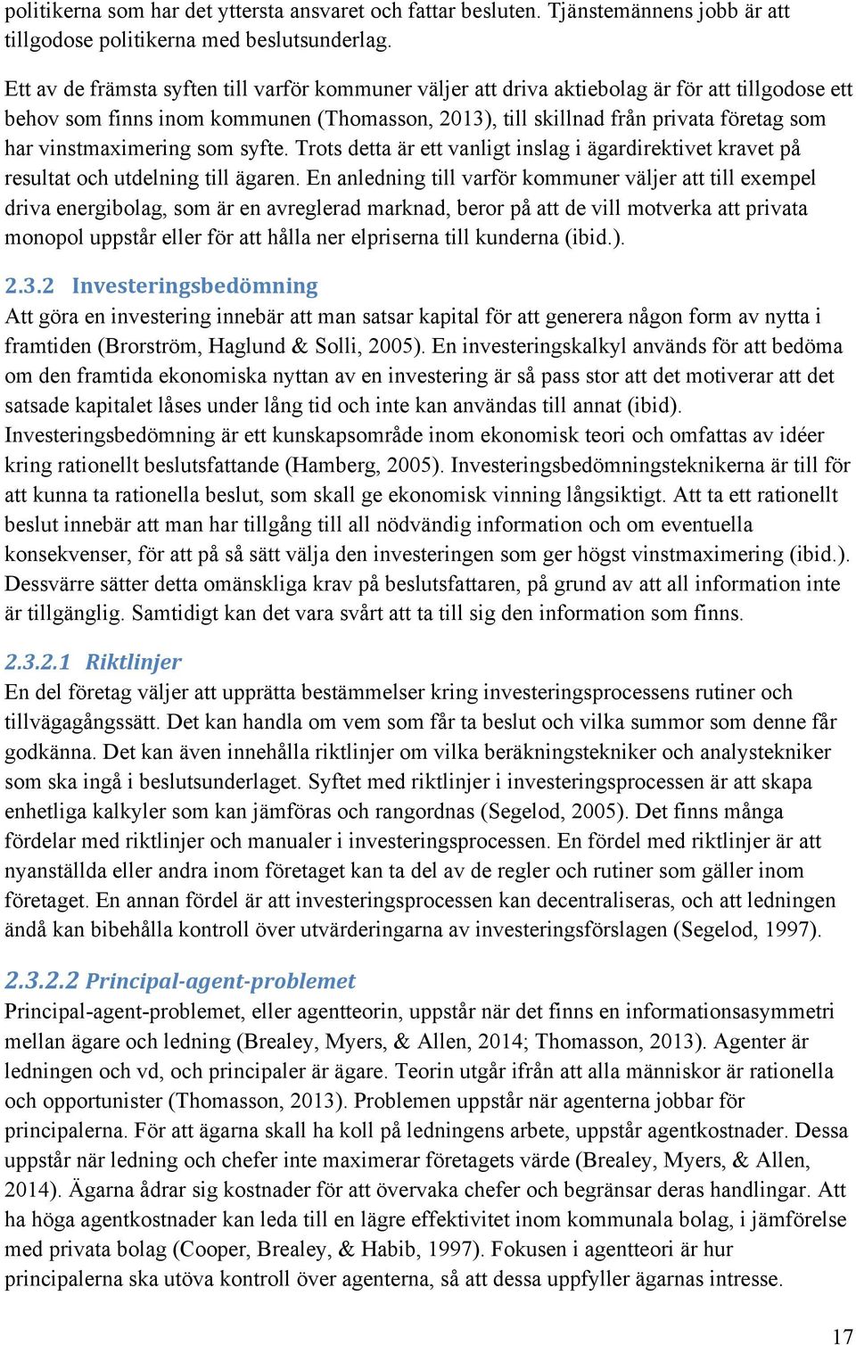 vinstmaximering som syfte. Trots detta är ett vanligt inslag i ägardirektivet kravet på resultat och utdelning till ägaren.