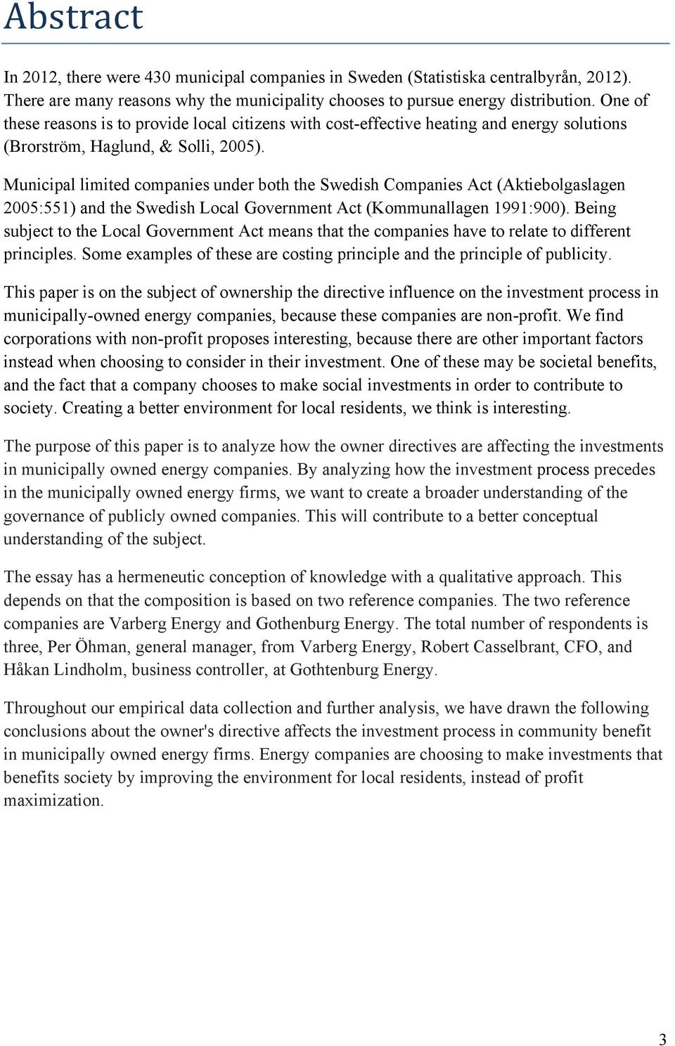 Municipal limited companies under both the Swedish Companies Act (Aktiebolgaslagen 2005:551) and the Swedish Local Government Act (Kommunallagen 1991:900).