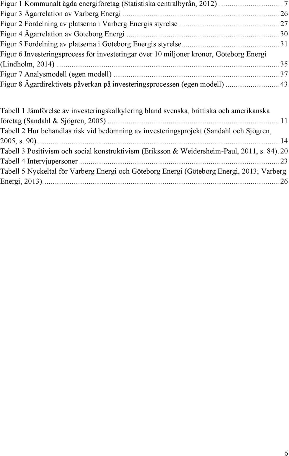 .. 31 Figur 6 Investeringsprocess för investeringar över 10 miljoner kronor, Göteborg Energi (Lindholm, 2014)... 35 Figur 7 Analysmodell (egen modell).