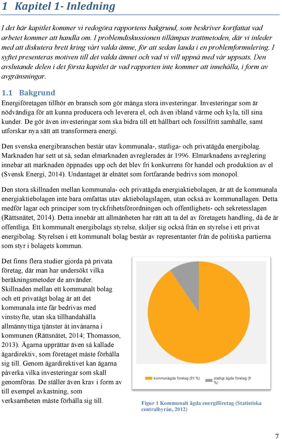 I syftet presenteras motiven till det valda ämnet och vad vi vill uppnå med vår uppsats. Den avslutande delen i det första kapitlet är vad rapporten inte kommer att innehålla, i form av avgränsningar.