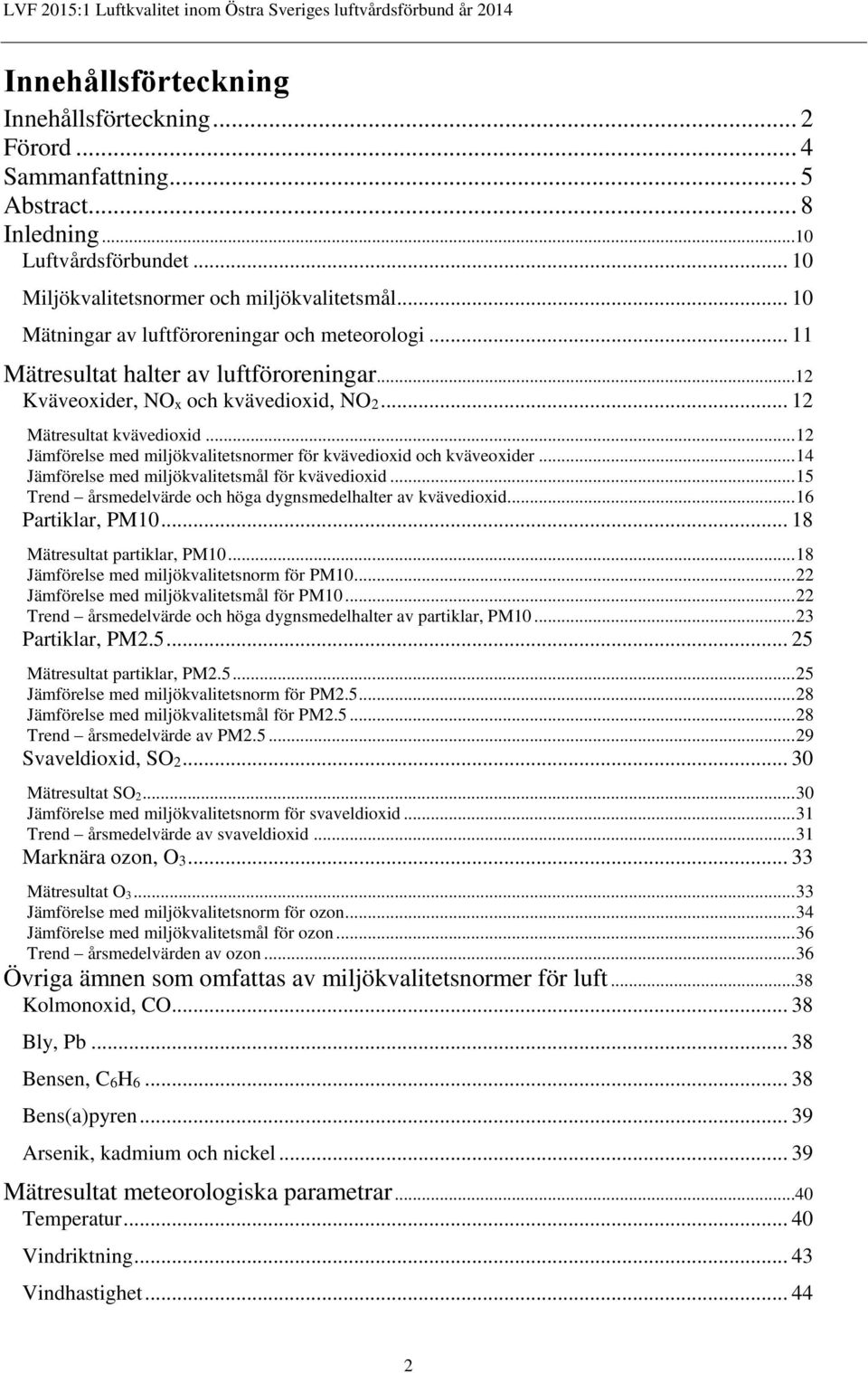 .. 12 Jämförelse med miljökvalitetsnormer för kvävedioxid och kväveoxider... 14 Jämförelse med miljökvalitetsmål för kvävedioxid... 15 Trend årsmedelvärde och höga dygnsmedelhalter av kvävedioxid.