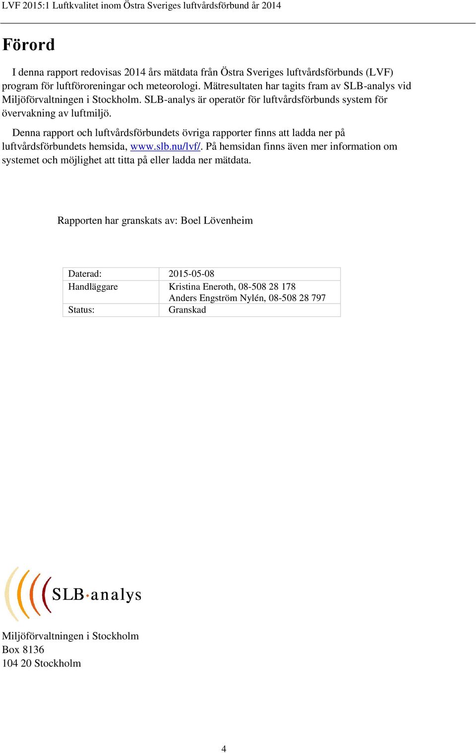 Denna rapport och luftvårdsförbundets övriga rapporter finns att ladda ner på luftvårdsförbundets hemsida, www.slb.nu/lvf/.