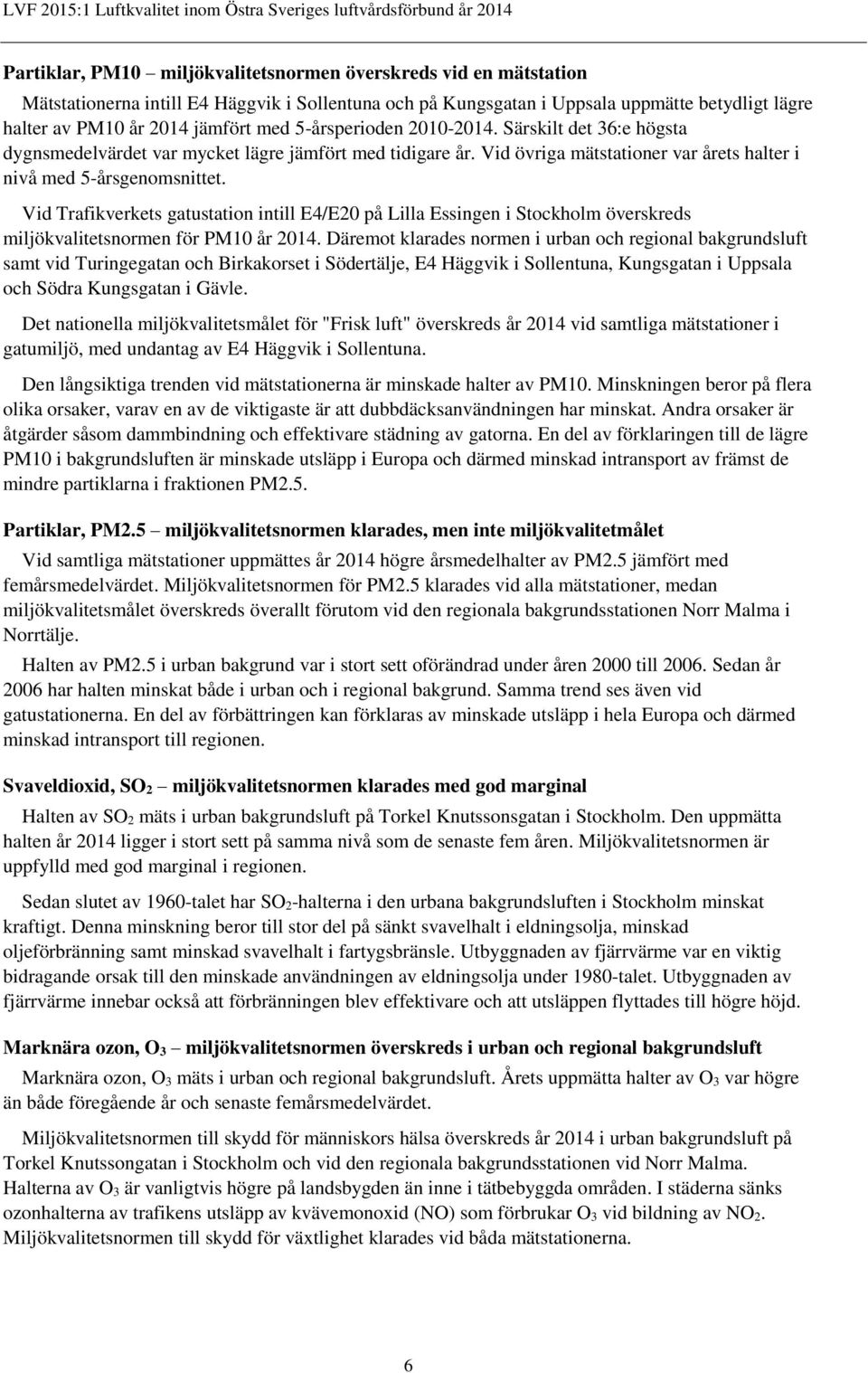 Vid Trafikverkets gatustation intill E4/E20 på Lilla Essingen i Stockholm överskreds miljökvalitetsnormen för PM10 år 2014.