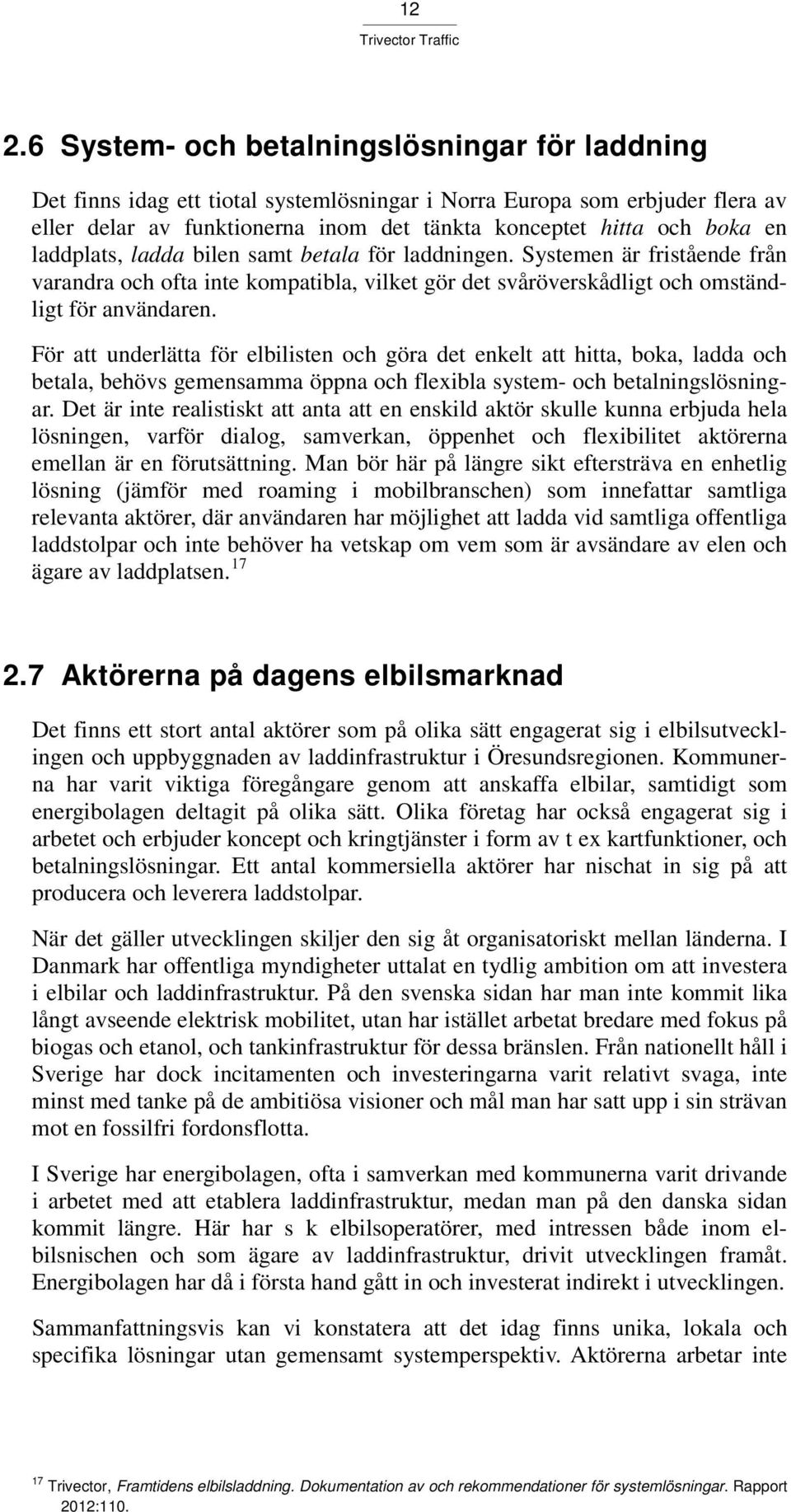 För att underlätta för elbilisten och göra det enkelt att hitta, boka, ladda och betala, behövs gemensamma öppna och flexibla system- och betalningslösningar.