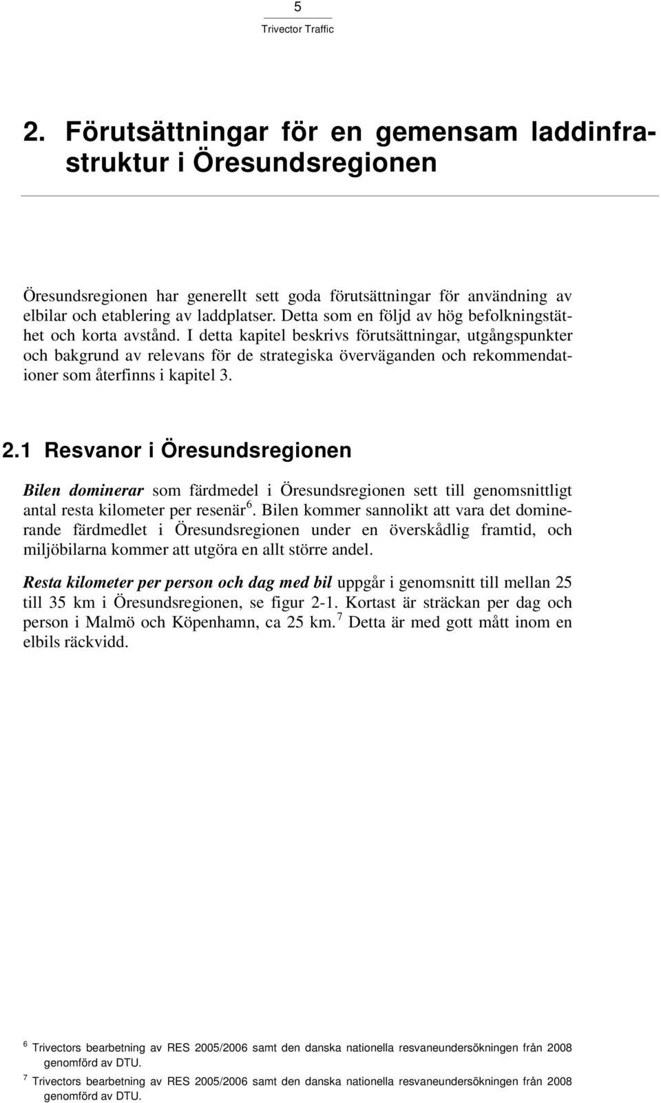 I detta kapitel beskrivs förutsättningar, utgångspunkter och bakgrund av relevans för de strategiska överväganden och rekommendationer som återfinns i kapitel 3. 2.