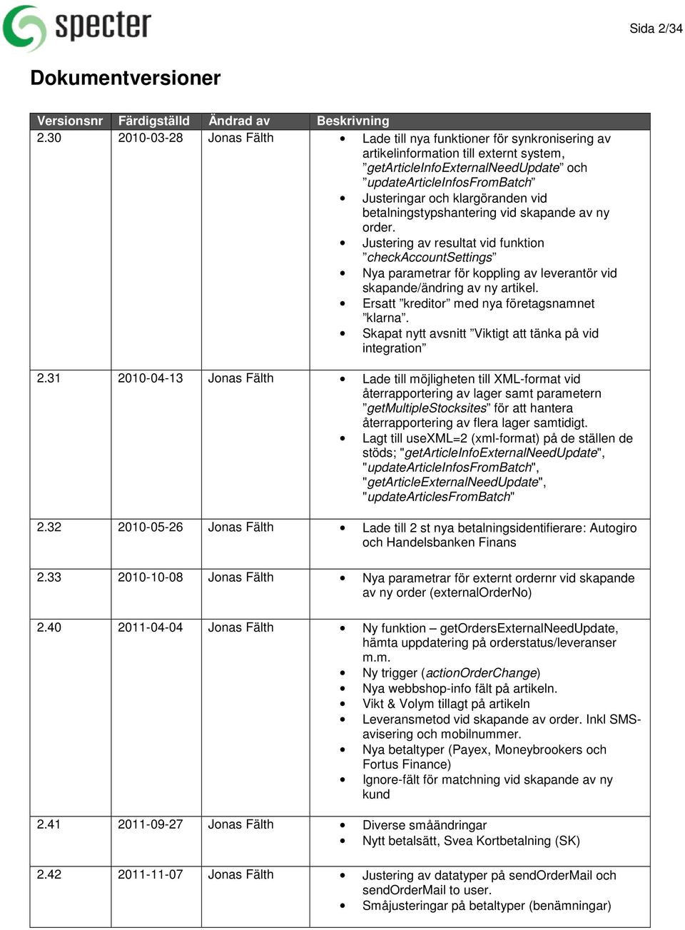 klargöranden vid betalningstypshantering vid skapande av ny order. Justering av resultat vid funktion checkaccountsettings Nya parametrar för koppling av leverantör vid skapande/ändring av ny artikel.