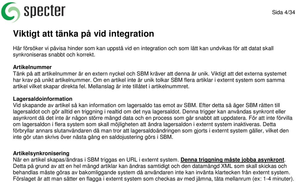 Om en artikel inte är unik tolkar SBM flera artiklar i externt system som samma artikel vilket skapar direkta fel. Mellanslag är inte tillåtet i artikelnummret.