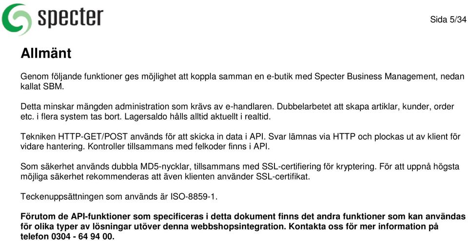 Svar lämnas via HTTP och plockas ut av klient för vidare hantering. Kontroller tillsammans med felkoder finns i API.