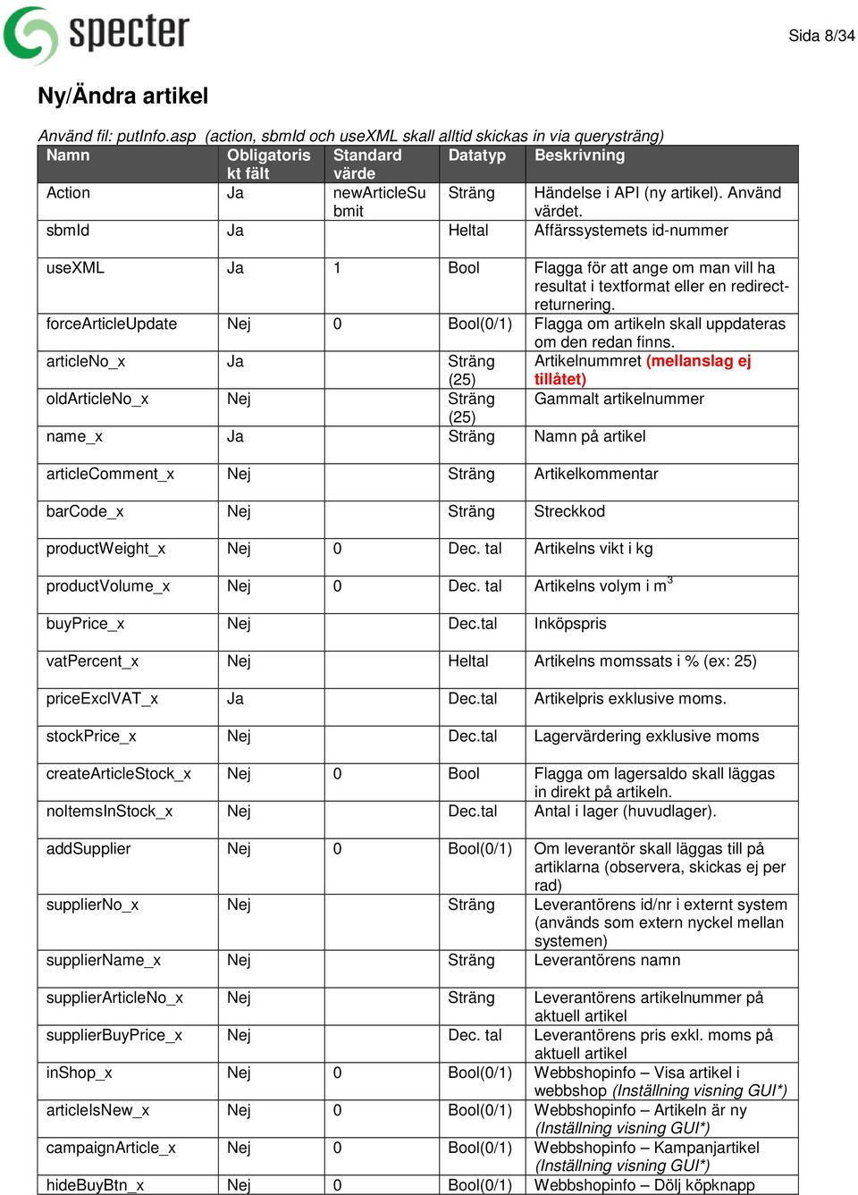 Använd värdet. sbmid Ja Heltal Affärssystemets id-nummer usexml Ja 1 Bool Flagga för att ange om man vill ha resultat i textformat eller en redirectreturnering.