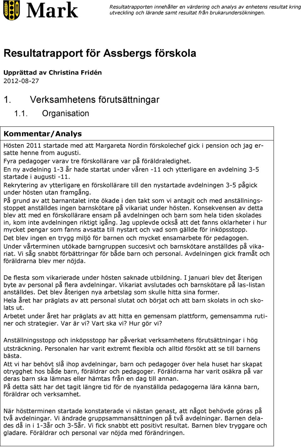 -08-27 1. Verksamhetens förutsättningar 1.1. Organisation Kommentar/Analys Hösten 2011 startade med att Margareta Nordin förskolechef gick i pension och jag ersatte henne from augusti.