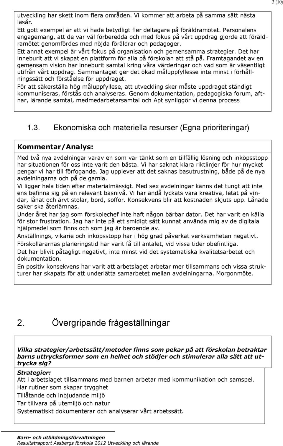 Ett annat exempel är vårt fokus på organisation och gemensamma strategier. Det har inneburit att vi skapat en plattform för alla på förskolan att stå på.