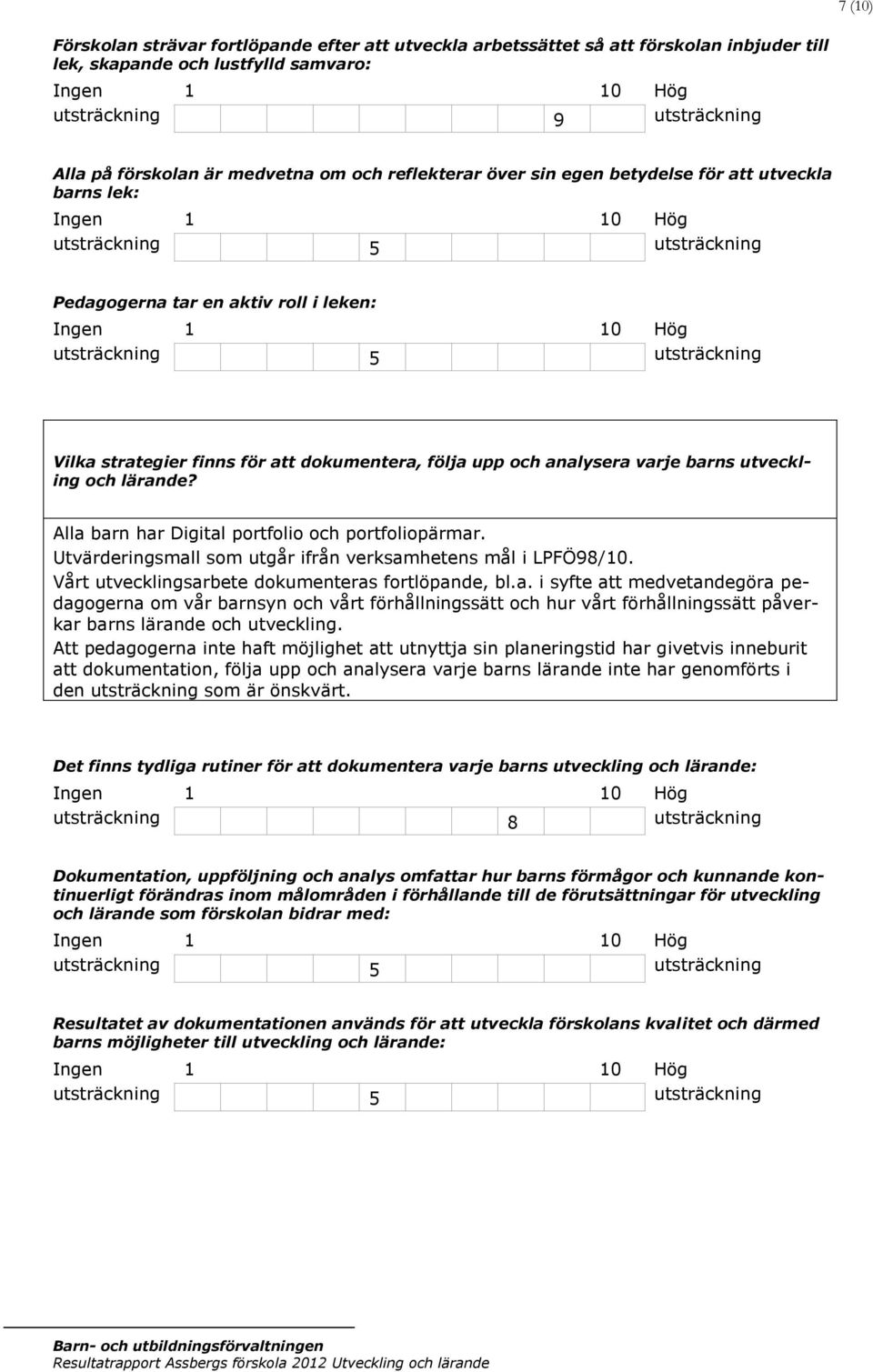 Alla barn har Digital portfolio och portfoliopärmar. Utvärderingsmall som utgår ifrån verksamhetens mål i LPFÖ98/10. Vårt utvecklingsarbete dokumenteras fortlöpande, bl.a. i syfte att medvetandegöra pedagogerna om vår barnsyn och vårt förhållningssätt och hur vårt förhållningssätt påverkar barns lärande och utveckling.