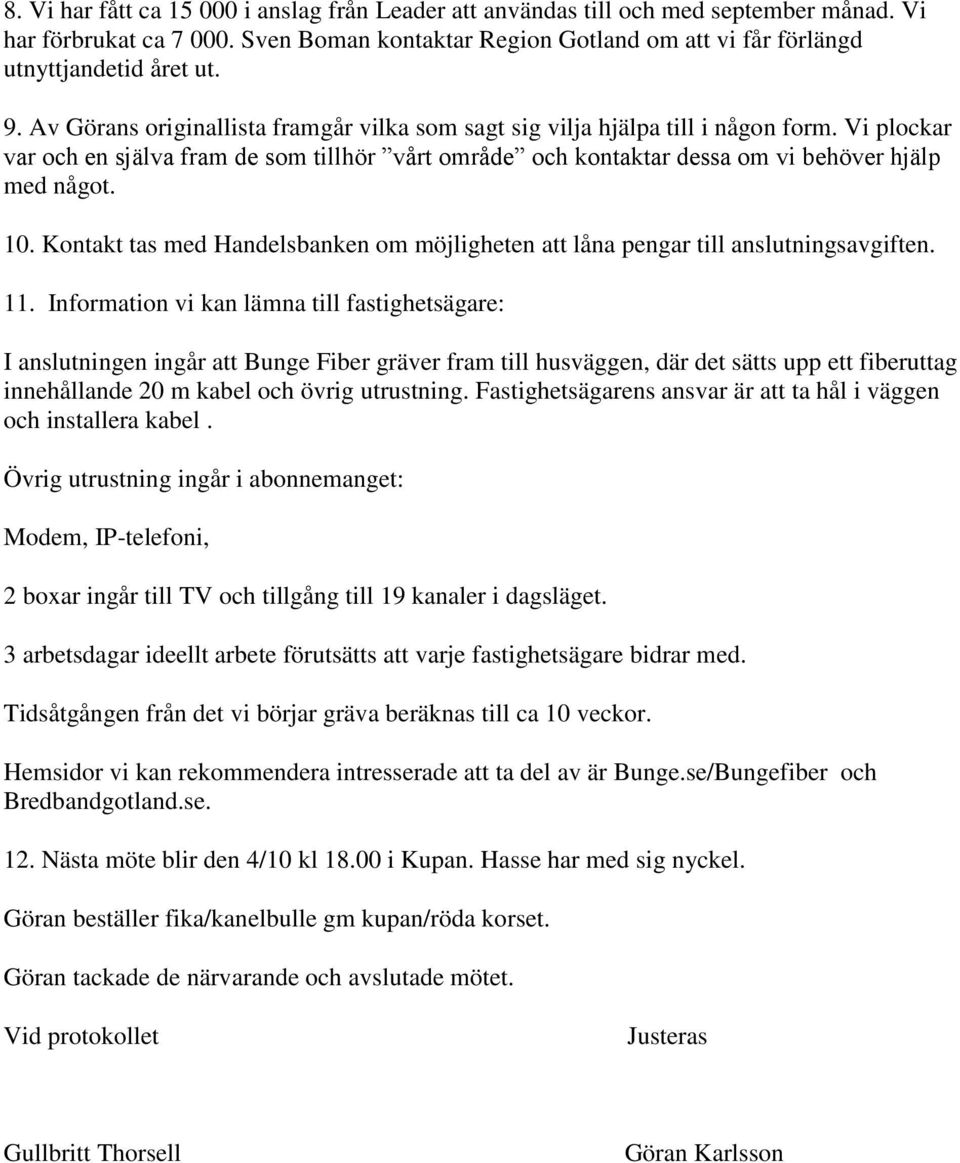 10. Kontakt tas med Handelsbanken om möjligheten att låna pengar till anslutningsavgiften. 11.