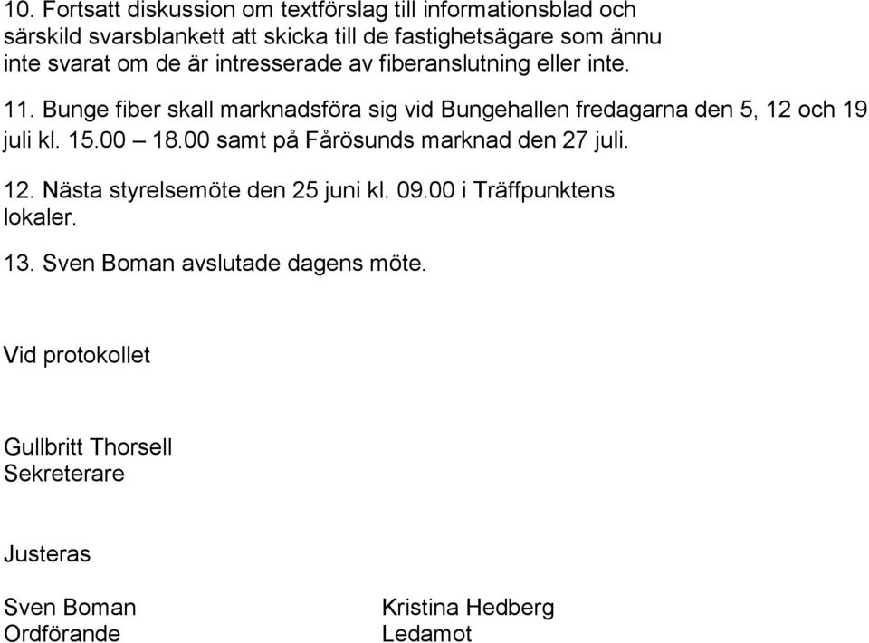 Bunge fiber skall marknadsföra sig vid Bungehallen fredagarna den 5, 12 och 19 juli kl. 15.00 18.00 samt på Fårösunds marknad den 27 juli.