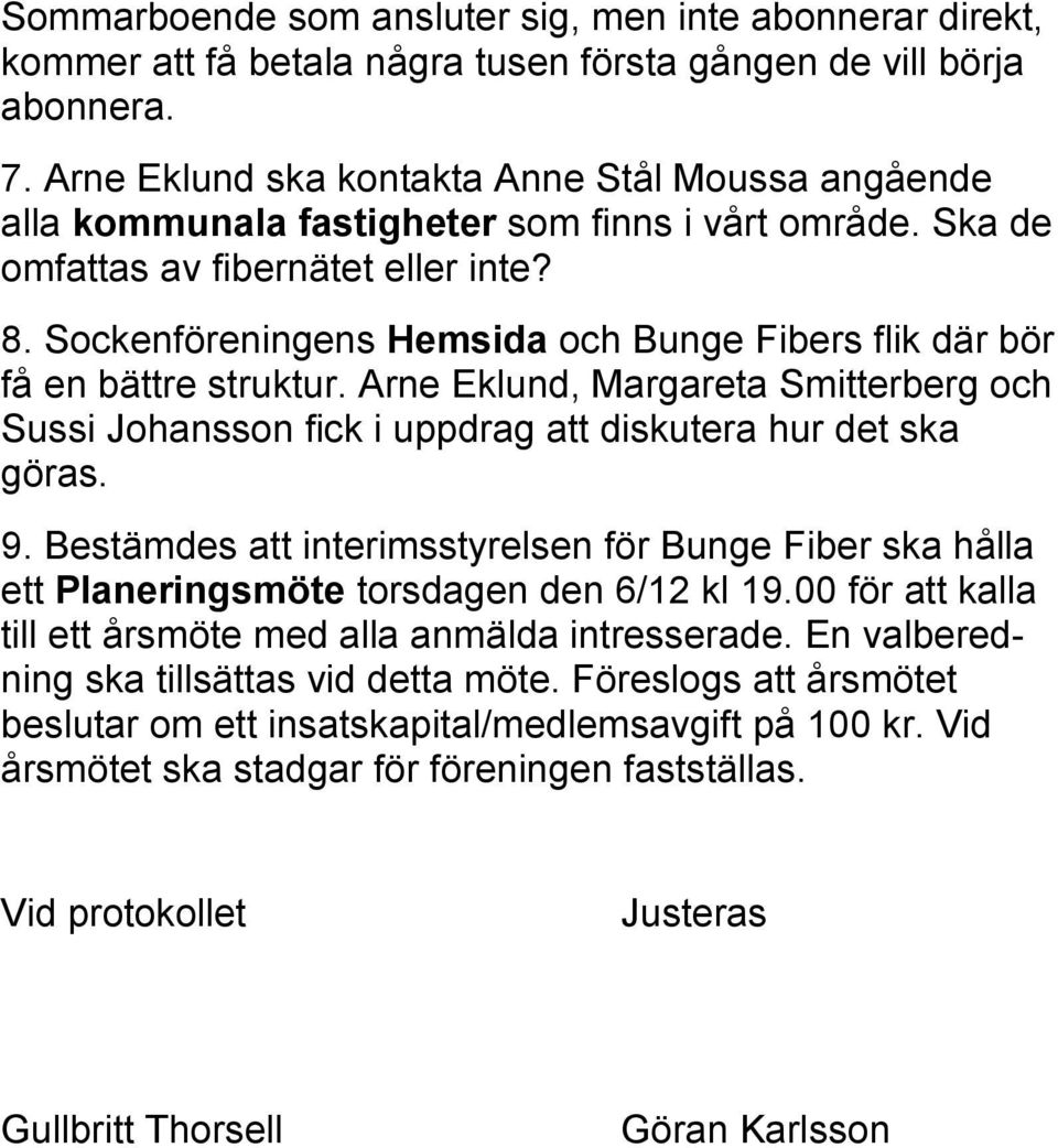 Sockenföreningens Hemsida och Bunge Fibers flik där bör få en bättre struktur. Arne Eklund, Margareta Smitterberg och Sussi Johansson fick i uppdrag att diskutera hur det ska göras. 9.