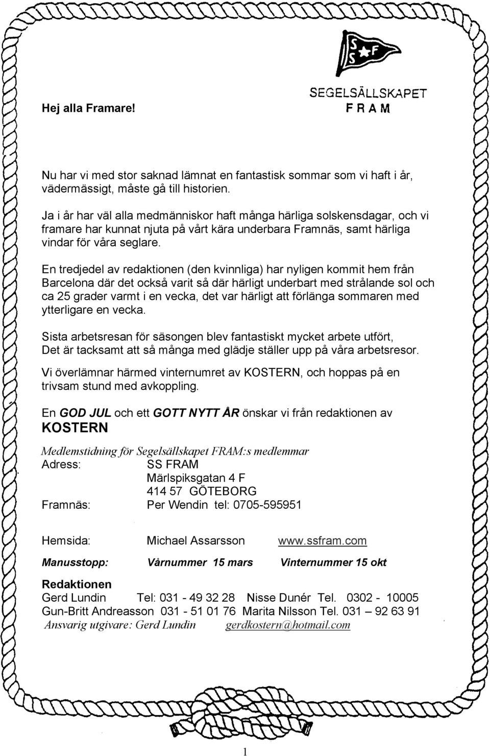 En tredjedel av redaktionen (den kvinnliga) har nyligen kommit hem från Barcelona där det också varit så där härligt underbart med strålande sol och ca 25 grader varmt i en vecka, det var härligt att