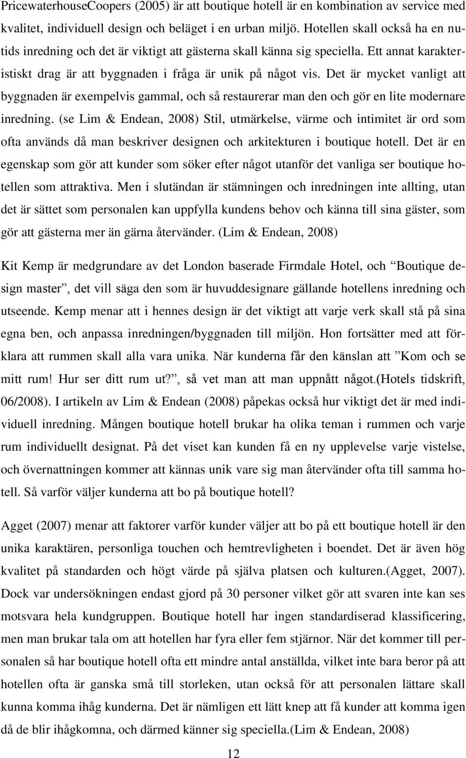 Det är mycket vanligt att byggnaden är exempelvis gammal, och så restaurerar man den och gör en lite modernare inredning.