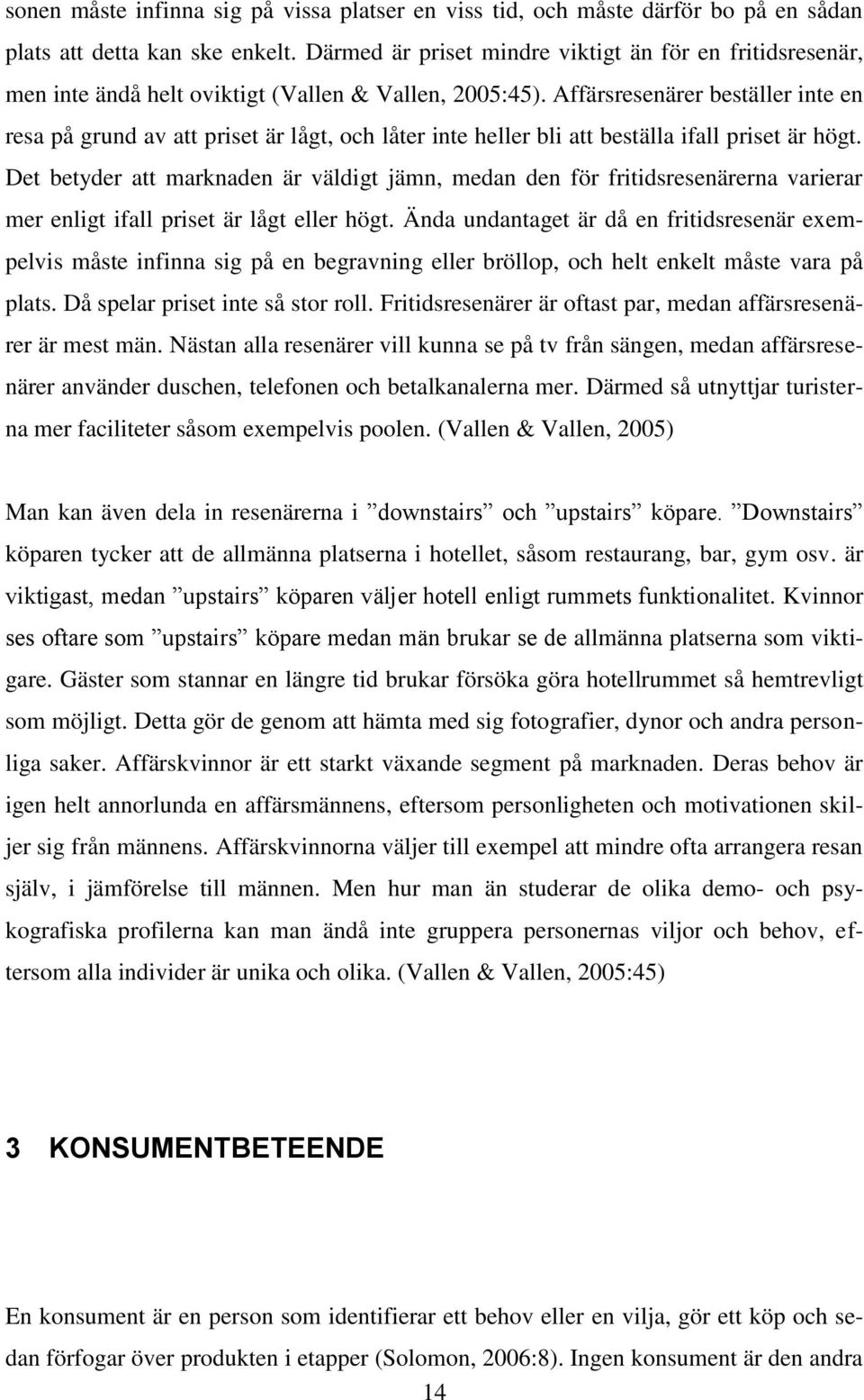 Affärsresenärer beställer inte en resa på grund av att priset är lågt, och låter inte heller bli att beställa ifall priset är högt.