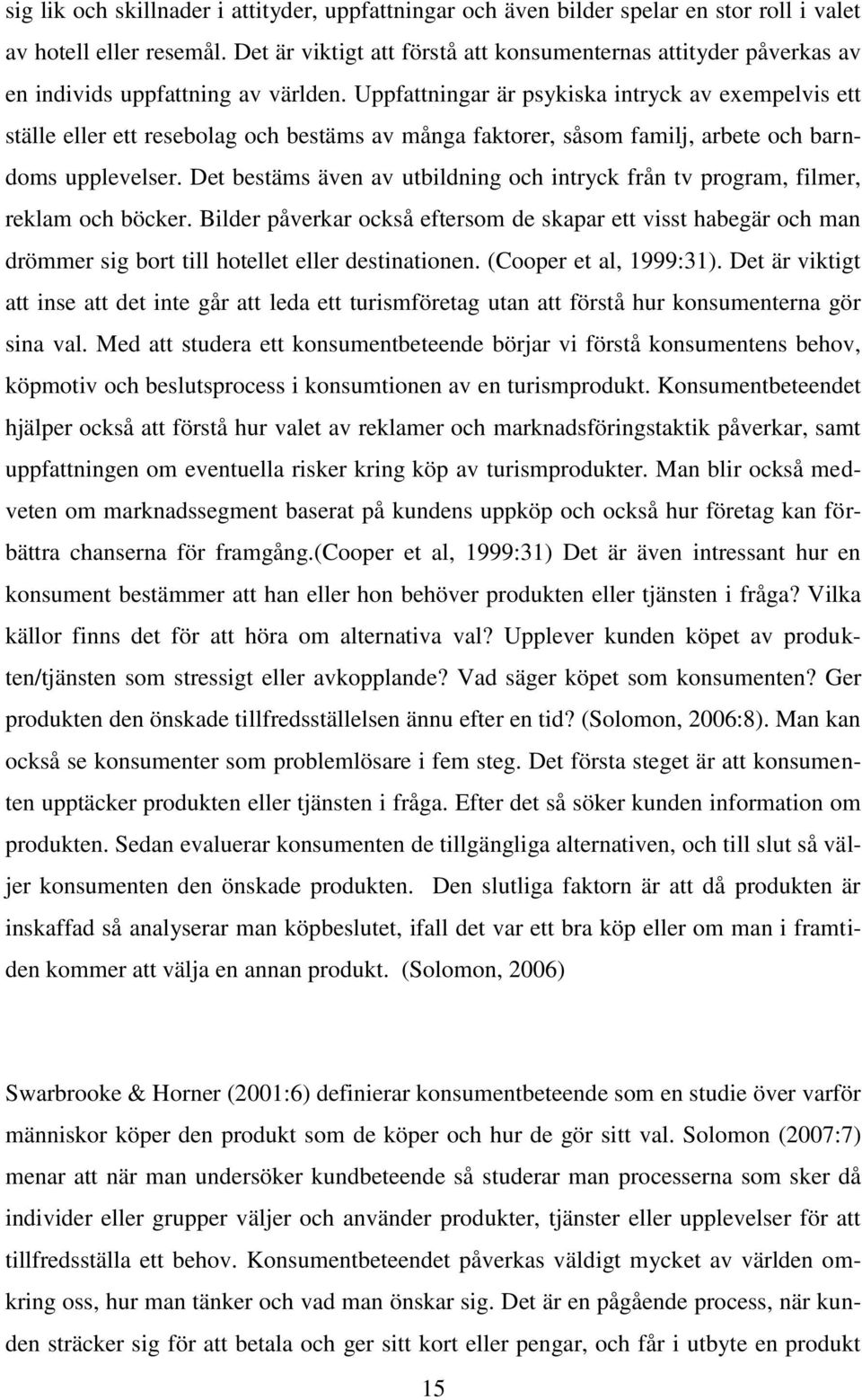 Uppfattningar är psykiska intryck av exempelvis ett ställe eller ett resebolag och bestäms av många faktorer, såsom familj, arbete och barndoms upplevelser.