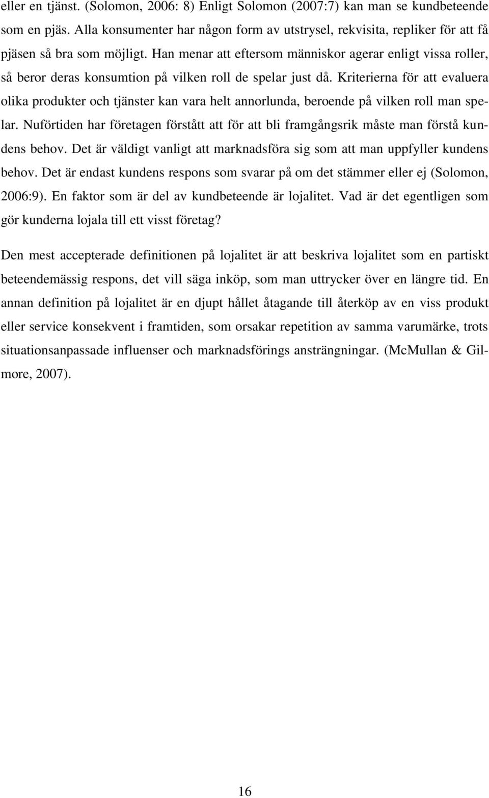 Kriterierna för att evaluera olika produkter och tjänster kan vara helt annorlunda, beroende på vilken roll man spelar.