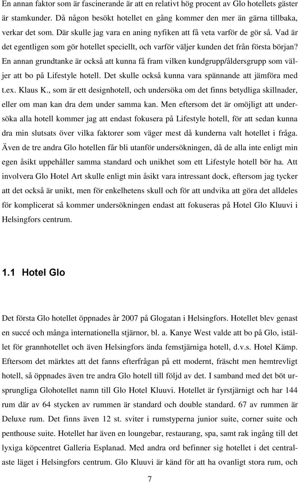 En annan grundtanke är också att kunna få fram vilken kundgrupp/åldersgrupp som väljer att bo på Lifestyle hotell. Det skulle också kunna vara spännande att jämföra med t.ex. Klaus K.