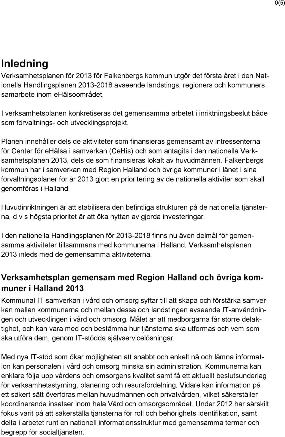 Planen innehåller dels de aktiviteter som finansieras gemensamt av intressenterna för Center för ehälsa i samverkan (CeHis) och som antagits i den nationella Verksamhetsplanen 2013, dels de som