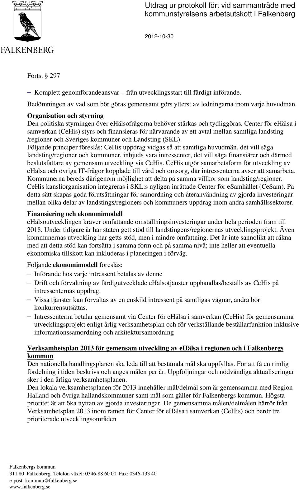 Center för ehälsa i samverkan (CeHis) styrs och finansieras för närvarande av ett avtal mellan samtliga landsting /regioner och Sveriges kommuner och Landsting (SKL).