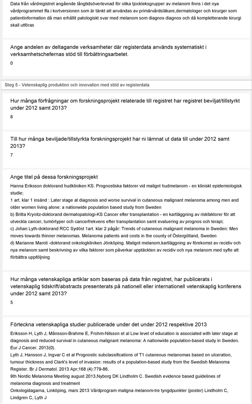 kirurgi skall utföras Ange andelen av deltagande verksamheter där registerdata används systematiskt i verksamhetschefernas stöd till förbättringsarbetet.