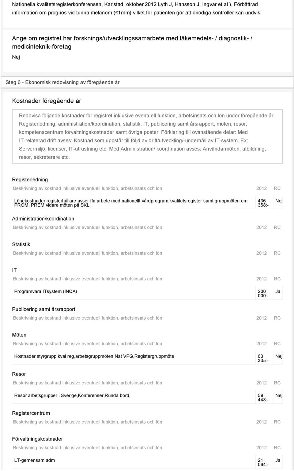 diagnostik- / medicinteknik-företag Steg 6 - Ekonomisk redovisning av föregående år Kostnader föregående år Redovisa följande kostnader för registret inklusive eventuell funktion, arbetsinsats och