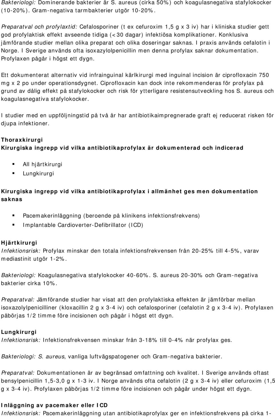 Konklusiva jämförande studier mellan olika preparat och olika doseringar saknas. I praxis används cefalotin i Norge.