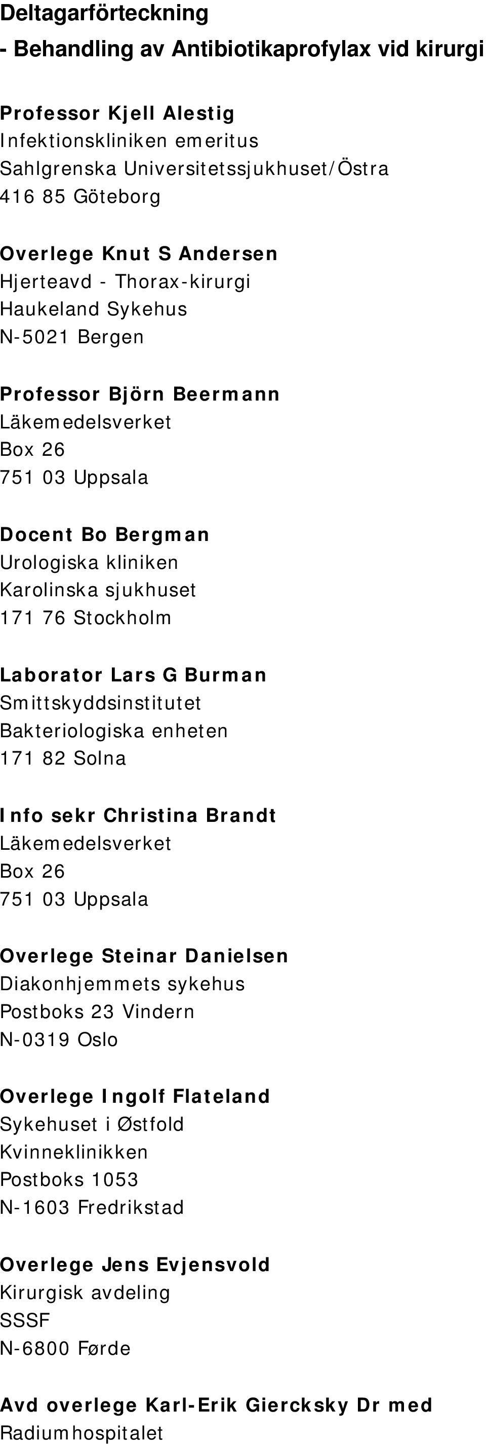 Stockholm Laborator Lars G Burman Smittskyddsinstitutet Bakteriologiska enheten 171 82 Solna Info sekr Christina Brandt Läkemedelsverket Box 26 751 03 Uppsala Overlege Steinar Danielsen