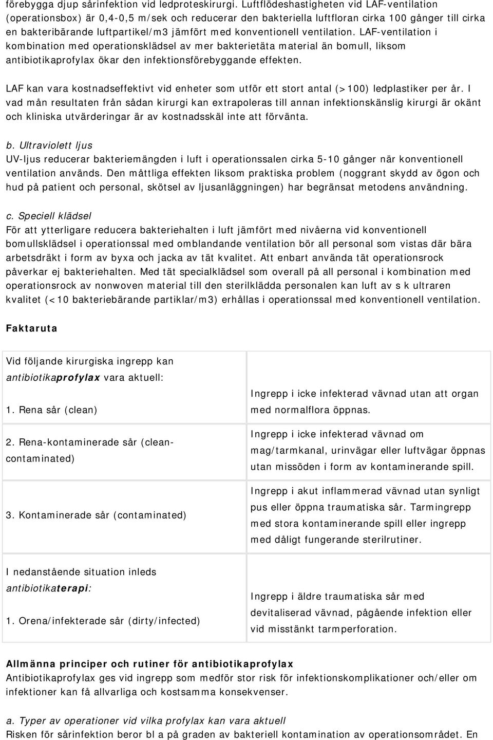 konventionell ventilation. LAF-ventilation i kombination med operationsklädsel av mer bakterietäta material än bomull, liksom antibiotikaprofylax ökar den infektionsförebyggande effekten.