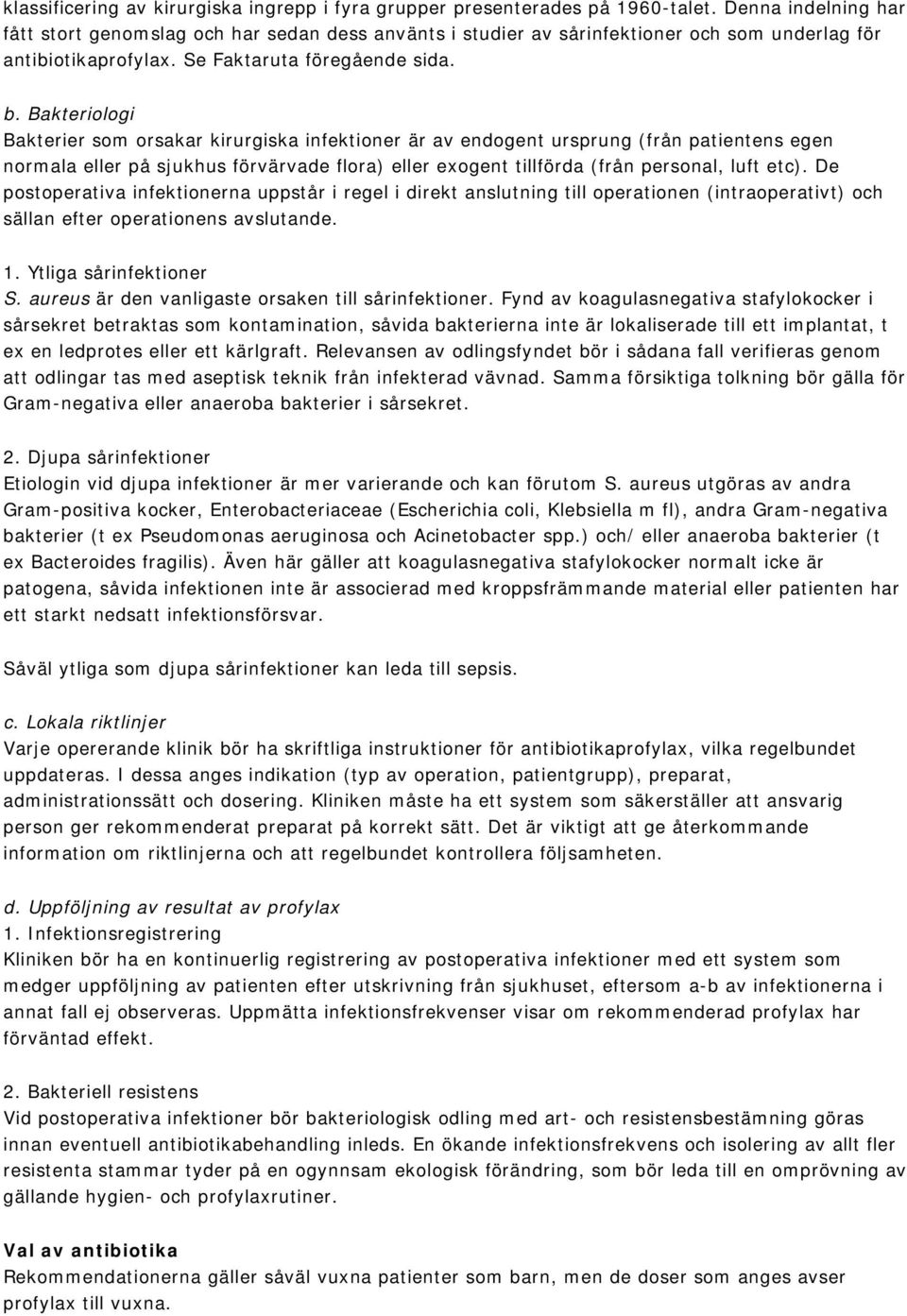 Bakteriologi Bakterier som orsakar kirurgiska infektioner är av endogent ursprung (från patientens egen normala eller på sjukhus förvärvade flora) eller exogent tillförda (från personal, luft etc).