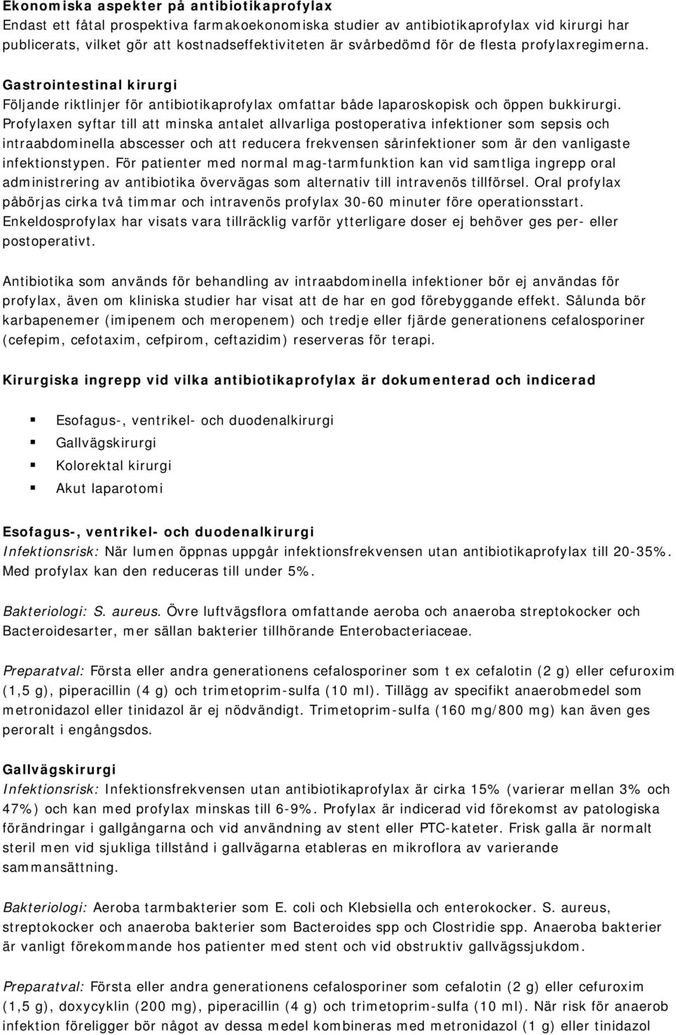 Profylaxen syftar till att minska antalet allvarliga postoperativa infektioner som sepsis och intraabdominella abscesser och att reducera frekvensen sårinfektioner som är den vanligaste