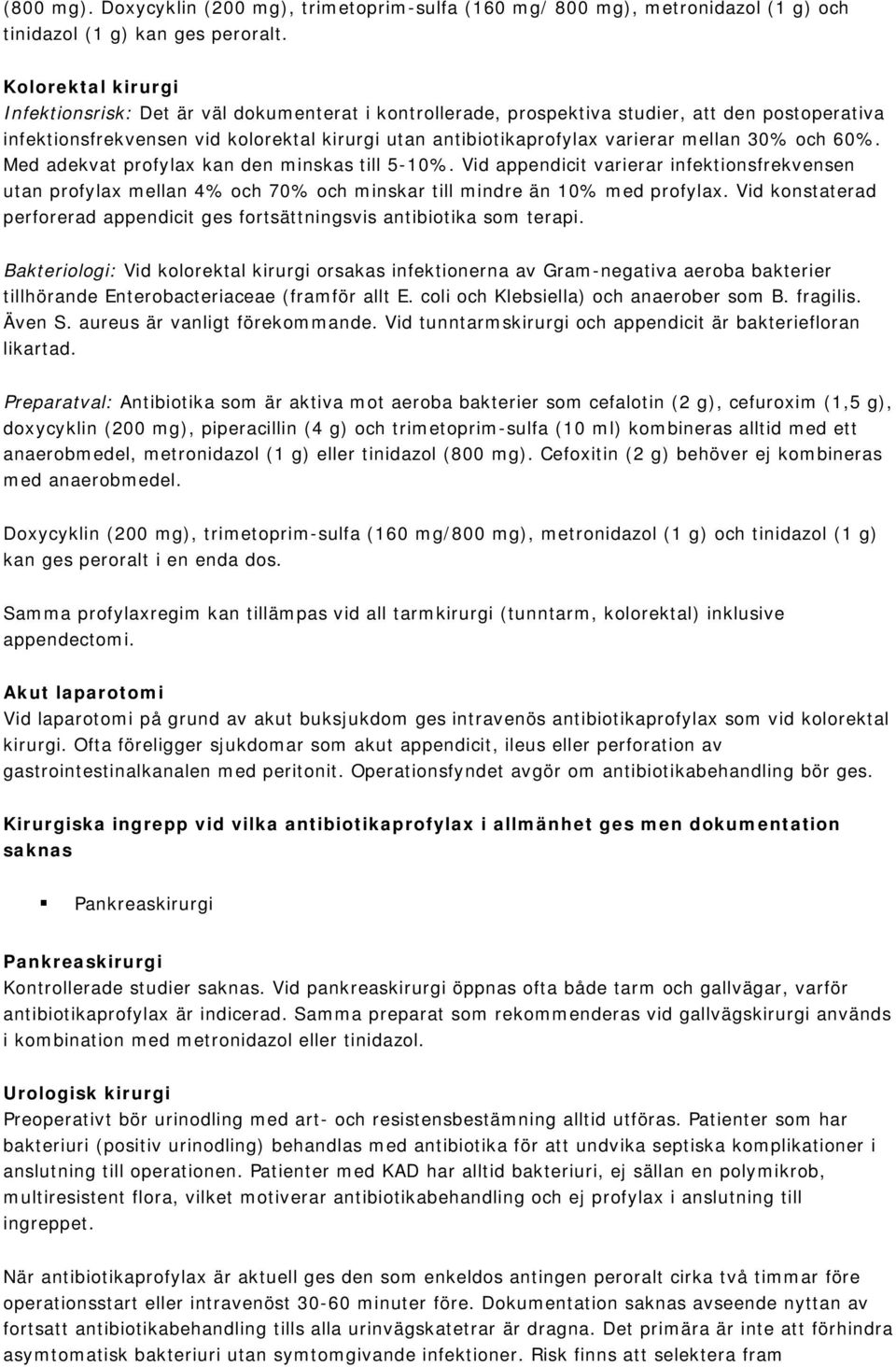 mellan 30% och 60%. Med adekvat profylax kan den minskas till 5-10%. Vid appendicit varierar infektionsfrekvensen utan profylax mellan 4% och 70% och minskar till mindre än 10% med profylax.