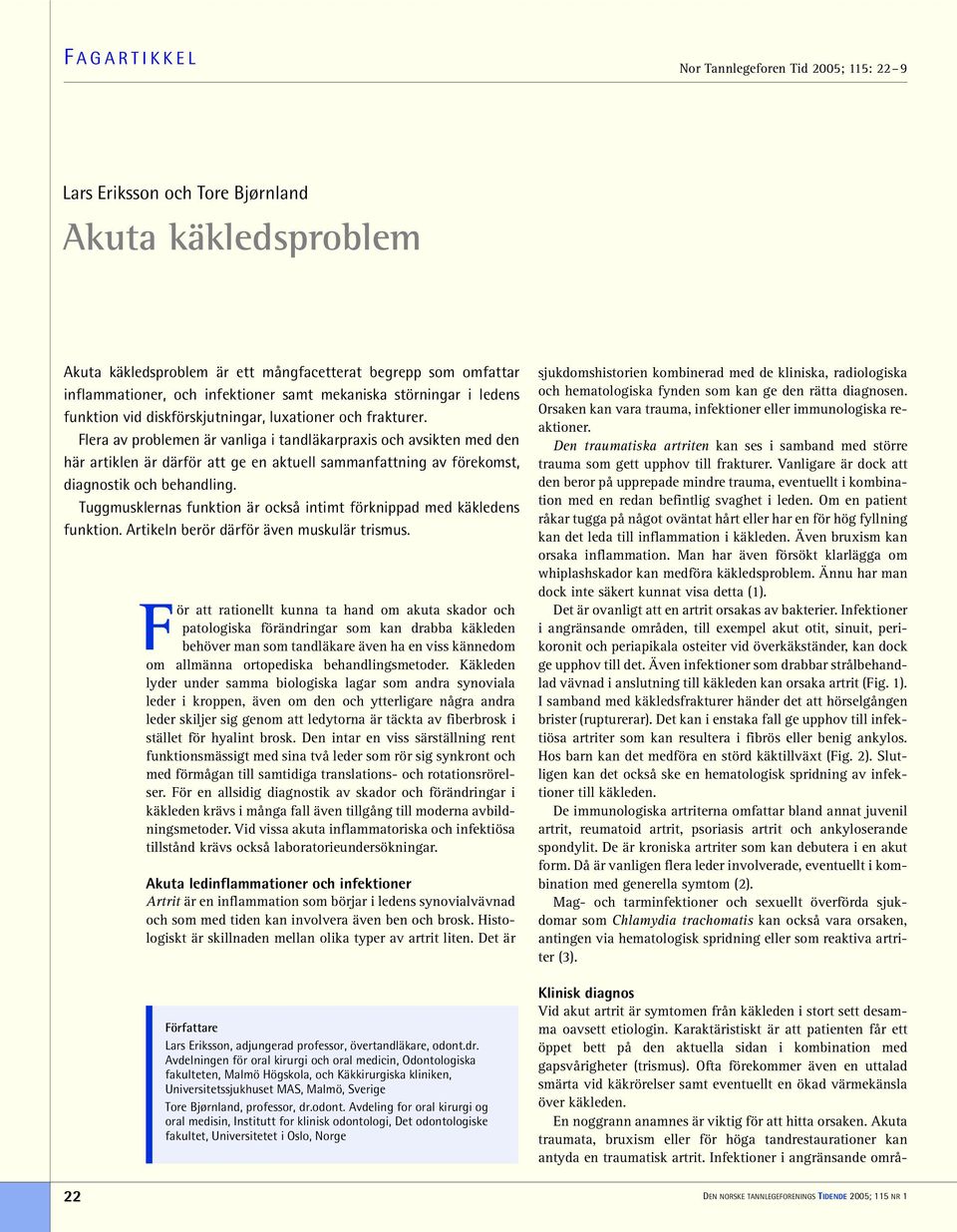 Flera av problemen är vanliga i tandläkarpraxis och avsikten med den här artiklen är därför att ge en aktuell sammanfattning av förekomst, diagnostik och behandling.