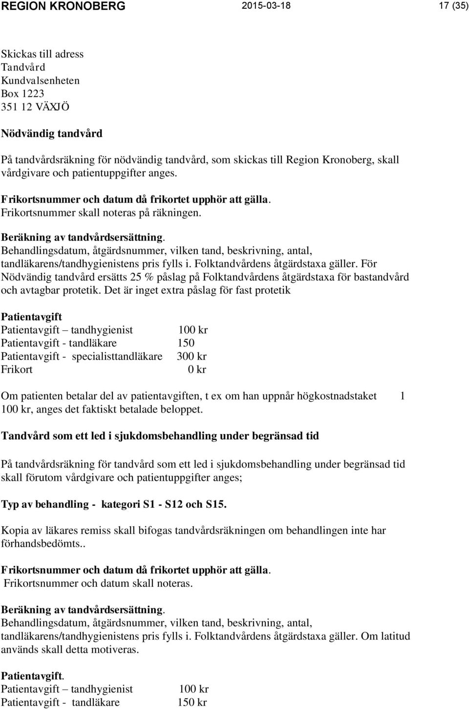 Behandlingsdatum, åtgärdsnummer, vilken tand, beskrivning, antal, tandläkarens/tandhygienistens pris fylls i. Folktandvårdens åtgärdstaxa gäller.