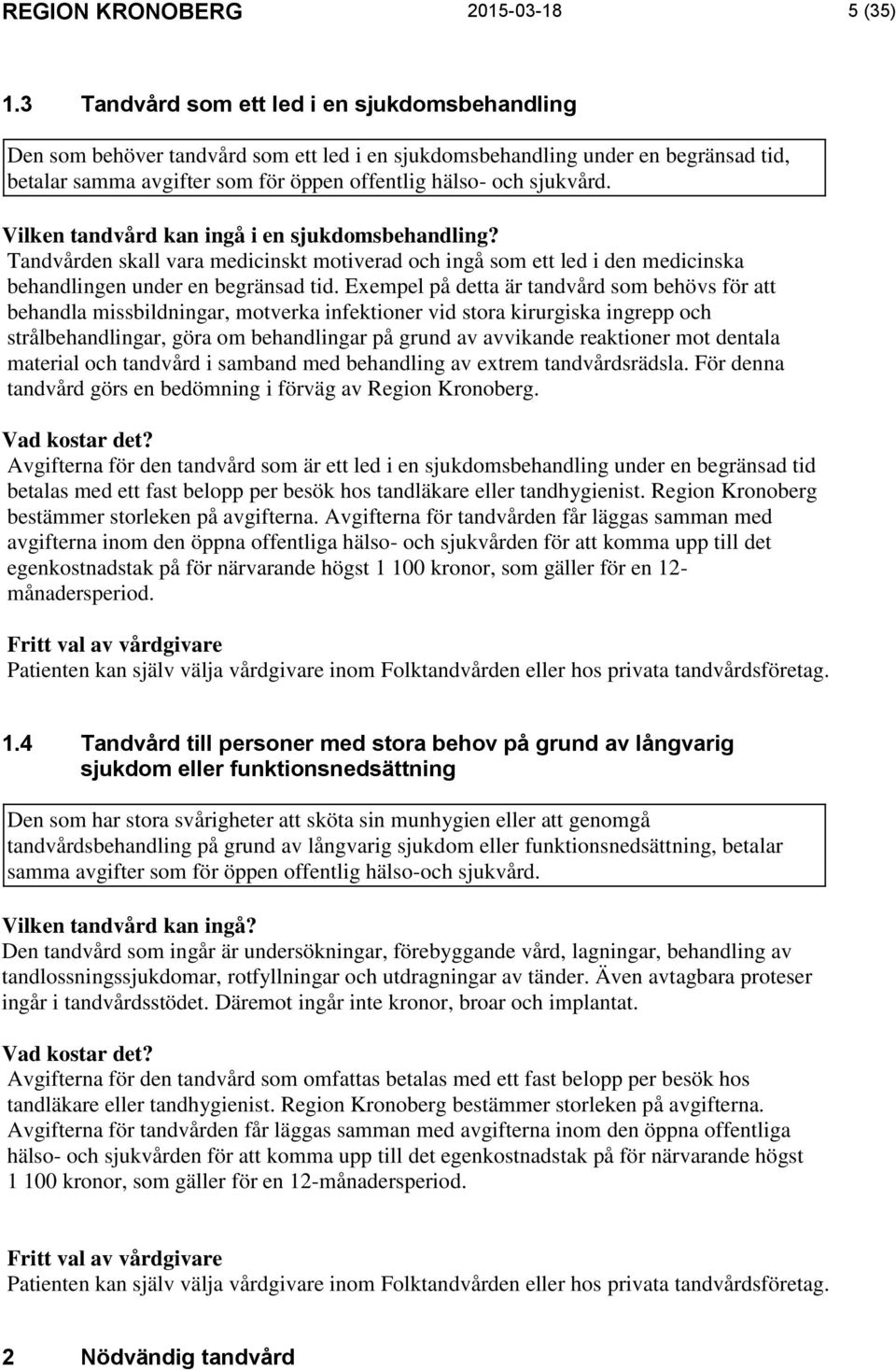 Vilken tandvård kan ingå i en sjukdomsbehandling? Tandvården skall vara medicinskt motiverad och ingå som ett led i den medicinska behandlingen under en begränsad tid.